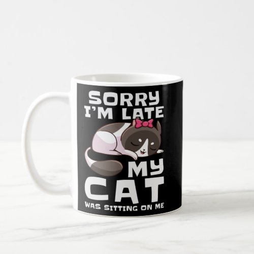 Sorry Im Late My Cat Was Sitting On Me Pets Anima Coffee Mug