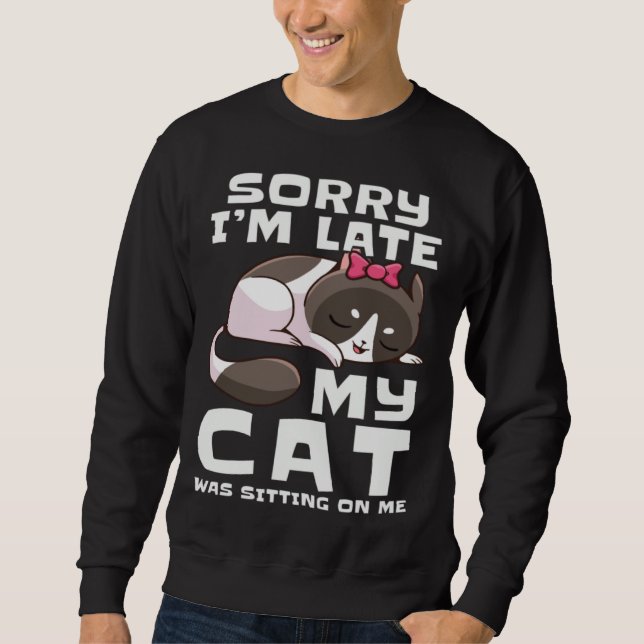Sorry I'm Late My Cat Was Sitting On Me Pets Anima Sweatshirt (Front)