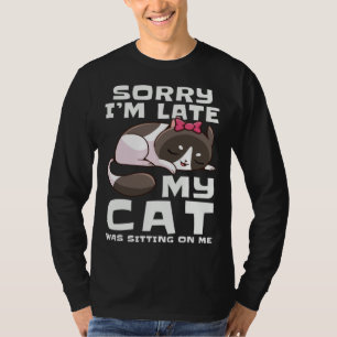 Sorry I'm Late My Cat Was Sitting On Me Pets Anima T-Shirt