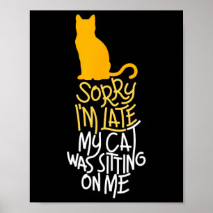 Sorry I'm Late My Cat Was Sitting On Me Poster