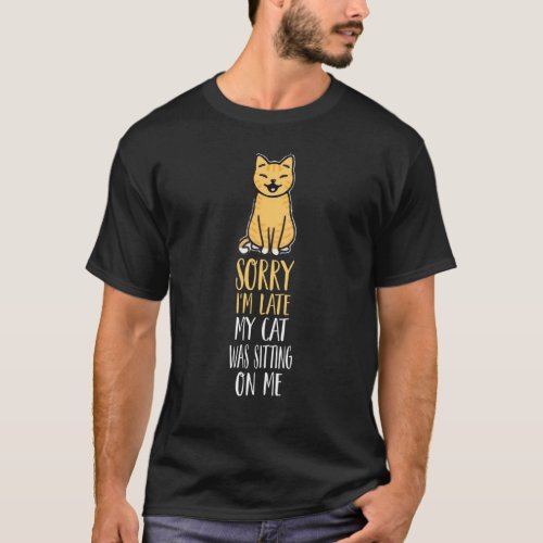 Sorry Im Late My Cat Was Sitting On Me Shirt Cat 