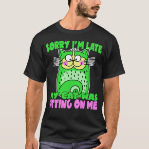 Sorry I'm Late My Cat Was Sitting On Me T-Shirt