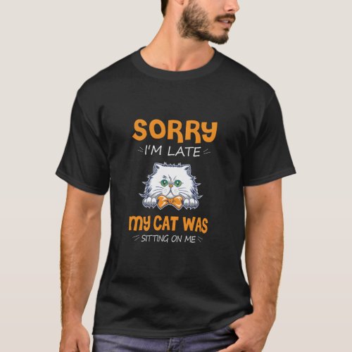 Sorry IM Late My Cat Was Sitting On Me  T_Shirt