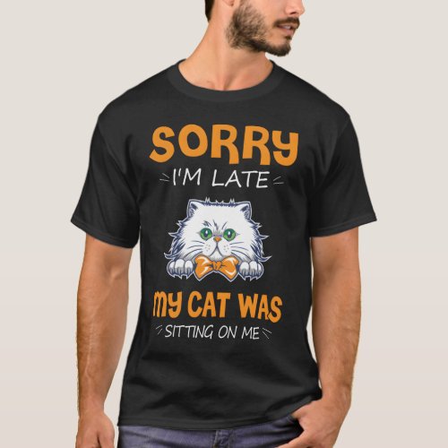 Sorry IM Late My Cat Was Sitting On Me  T_Shirt