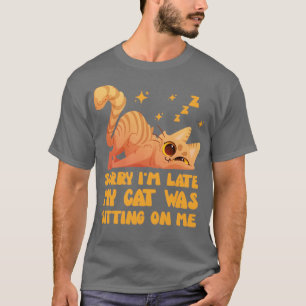 Sorry Im Late My Cat Was Sitting On Me T-Shirt