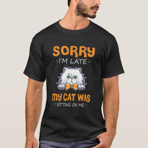 Sorry IM Late My Cat Was Sitting On Me T_Shirt