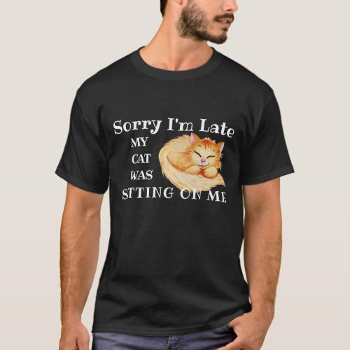 Sorry Im Late My Cat Was Sitting On Me T_Shirt