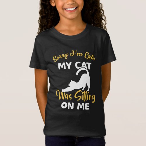 Sorry Im Late My Cat Was Sitting On Me T_Shirt