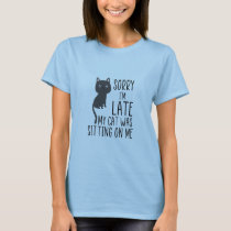 Sorry I'm late my cat was sitting on me T-Shirt Sorry I'm late my cat was sitting on me T-Shirt