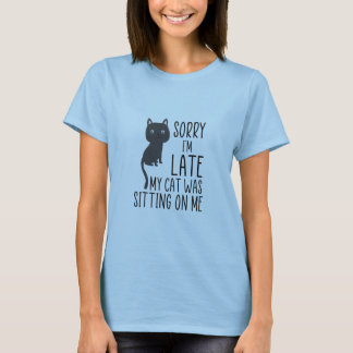 Sorry I'm late my cat was sitting on me T-Shirt