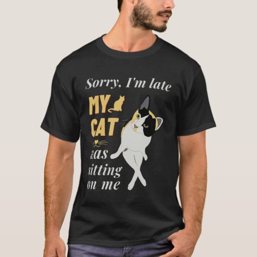 Sorry Im Late My Cat Was Sitting On Me T_Shirt