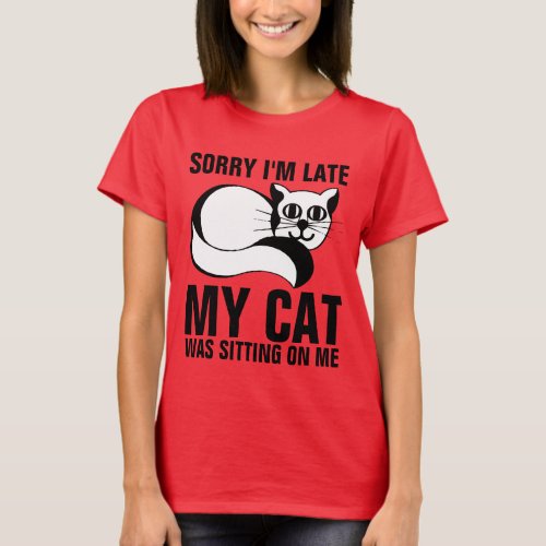 SORRY IM LATE MY CAT WAS SITTING ON ME T_Shirts