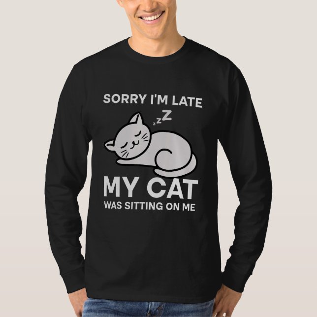 Sorry I'm Late My Cat Was Sitting On Me Tees Cat   (Front)