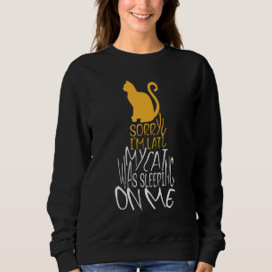 Sorry I'm Late My Cat Was Sleeping On Me Cat Mom D Sweatshirt