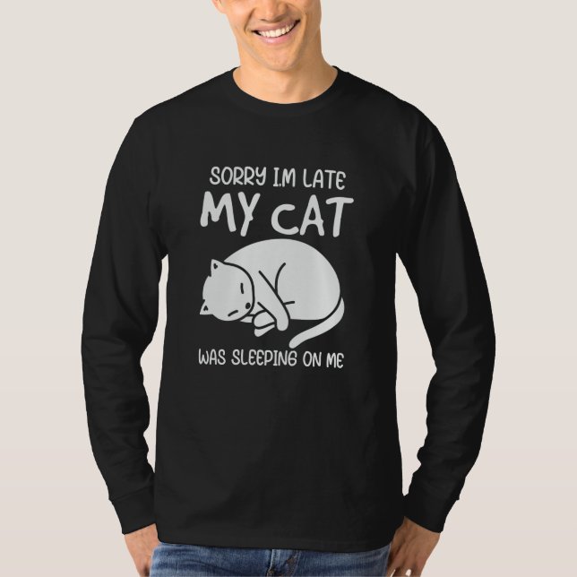 Sorry Im Late My Cat Was Sleeping On Me T-Shirt (Front)