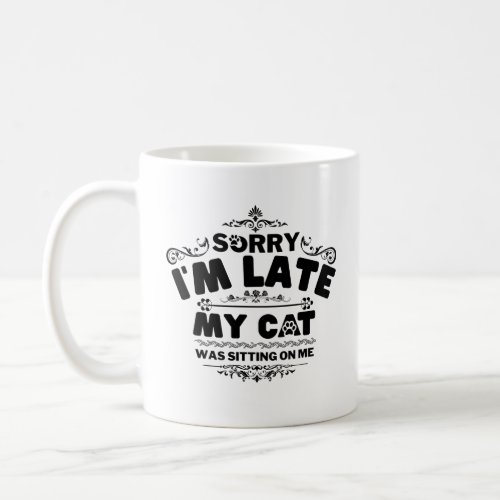Sorry Im Late My Cats Was Sitting On Me Coffee Mug