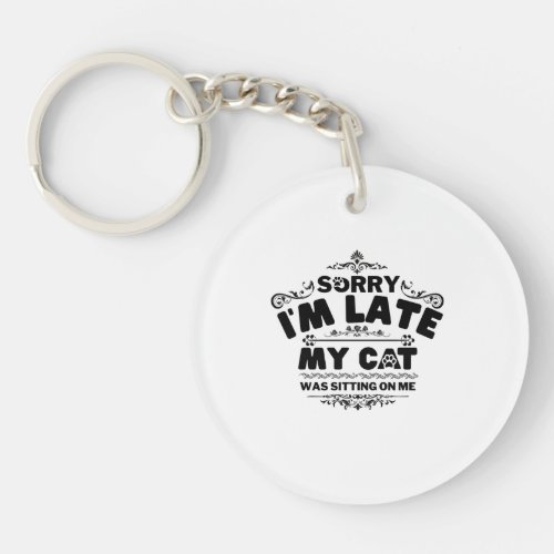 Sorry Im Late My Cats Was Sitting On Me Keychain