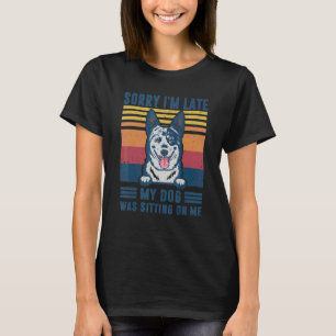 Sorry I'm Late My Dog Was Sitting On Me Australian T-Shirt