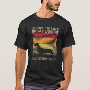 Sorry I'm Late My Dog Was Sitting On Me Dachshund T-Shirt