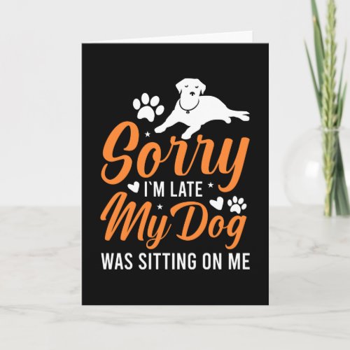 Sorry Im Late My Dog Was Sitting On Me Funny Dog Card