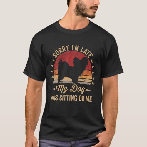 Sorry Im Late My Dog Was Sitting On Me Papillon T_Shirt