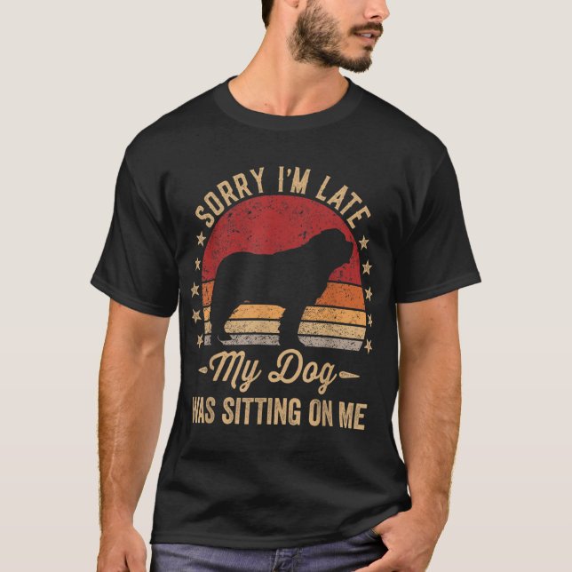 Sorry I'm Late My Dog Was Sitting On Me T-Shirt (Front)
