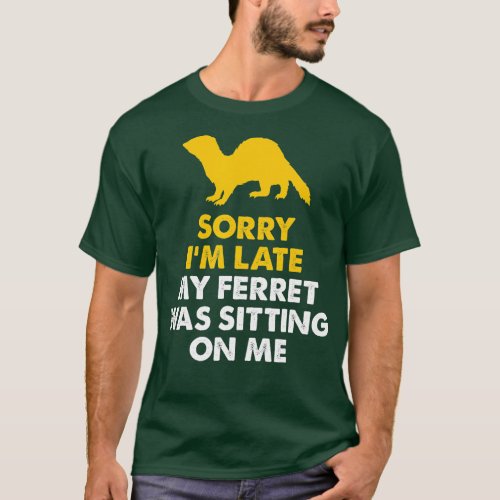 Sorry Im Late My Ferret Was Sitting On Me  Ferret  T_Shirt