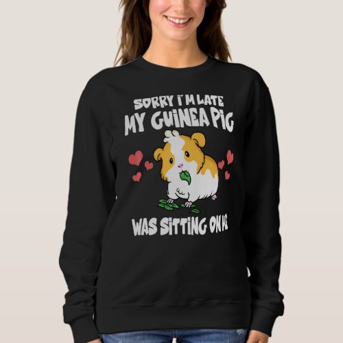 Sorry Im Late My Guinea Pig Was Sitting On Me Fun Sweatshirt