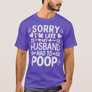 SORRY IM LATE MY HUS HAD TO POOP 1 T-Shirt