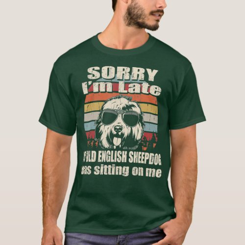 Sorry Im Late My Old English Sheepdog Sitting On T_Shirt