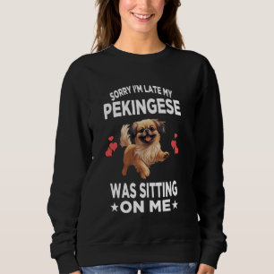 Sorry I'm Late My Pekingese Was Sitting On Me Dog Sweatshirt