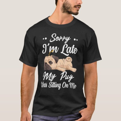 Sorry Im Late My Pug Was Sitting On Me  Lazy Wome T_Shirt
