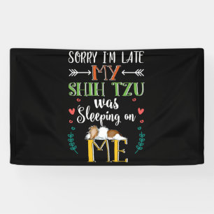 Sorry I'm Late My Shih Tzu Was Sleeping On Me Banner