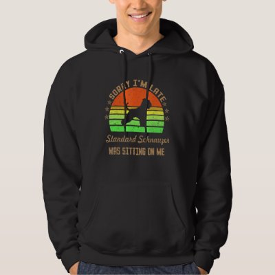 Sorry I'm Late My Standard Schnauzer Was Sitting O Hoodie