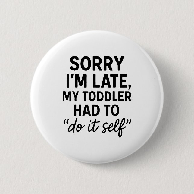 Sorry Im Late, My Toddler Had To Do It Self Funny  Button (Front)