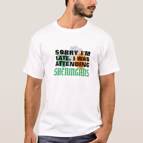 Sorry Im Late Shenanigans Kept Me Funny Irish T_Shirt