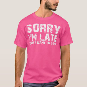 Sorry im late T-Shirt