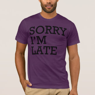 Sorry I'm Late T-Shirt