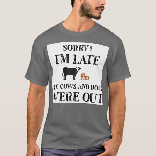 Sorry Im Late The Cows And Dogs Were Out funny Gif T_Shirt