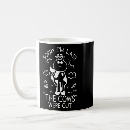 Sorry Im Late The Cows Were Out  Coffee Mug