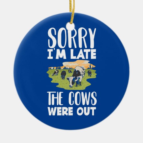 Sorry Im Late The Cows Were Out Funny Cow Lover  Ceramic Ornament