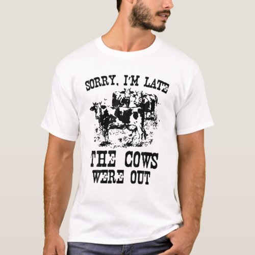 Sorry Im Late The Cows Were Out Funny Cows Lovers T_Shirt