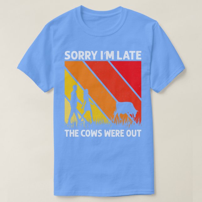 Sorry IM Late The Cows Were Out Funny Cows Lovers T-Shirt (Design Front)