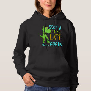 Sorry I'm Late Yes Again Funny Cute Excuse Meme Di Hoodie