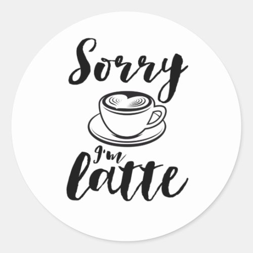 Sorry Im Latte Funny Coffee Lover Puns Classic Round Sticker