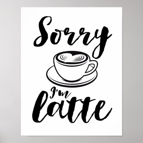 Sorry Im Latte Funny Coffee Lover Puns Poster