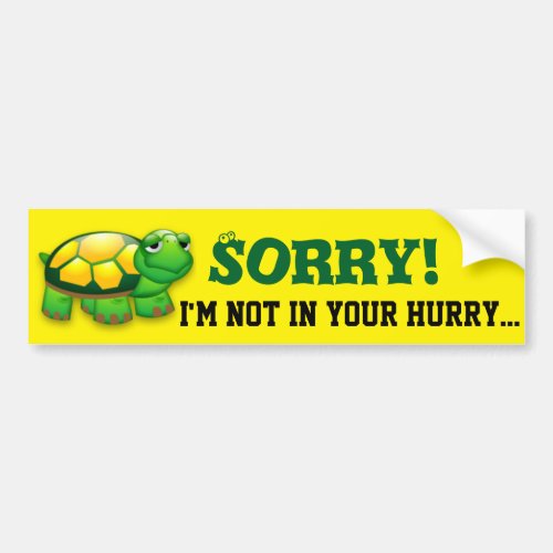 Sorry Im Not In Your Hurry Bumper Sticker