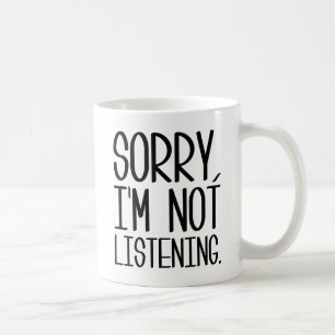 Sorry, I'm Not Listening Coffee Mug