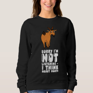 Sorry I'm Not Listening I Think About Goats Sweatshirt