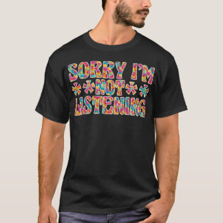 Sorry I'M Not Listening T-Shirt